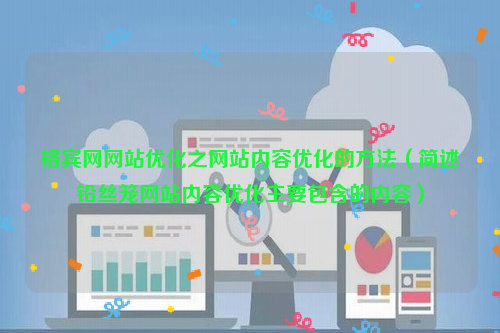 格宾网网站优化之网站内容优化的方法（简述铅丝笼网站内容优化主要包含的内容）