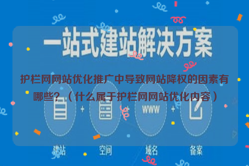 护栏网网站优化推广中导致网站降权的因素有哪些？（什么属于护栏网网站优化内容）